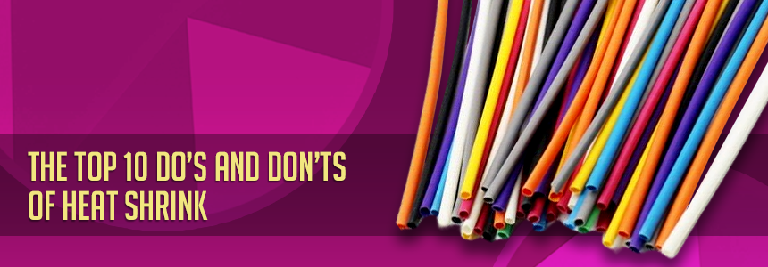 The Top 10 Do’s and Don’ts of Heat Shrink 